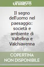 Il segno dell‘uomo nel paesaggio società e ambiente di Valtellina e Valchiavenna Prezzo Di Fabbrica