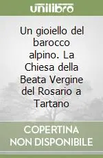 Un gioiello del barocco alpino. La Chiesa della Beata Vergine del Rosario a Tartano Vendita Finale