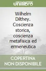 Wilhelm Dilthey. Coscienza storica, coscienza metafisica ed ermeneutica Sconto