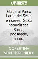 Compra Oggi Stesso Guida al Parco Lame del Sesia e riserve. Guida naturalistica. Storia, paesaggio, natura