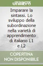 Ordina Subito Imparare la sintassi. Lo sviluppo della subordinazione nella varietà di apprendimento di italiano L1 e L2