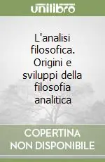 Esclusivo L‘analisi filosofica. Origini e sviluppi della filosofia analitica