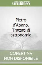 Pietro d‘Abano. Trattati di astronomia Offerta Speciale
