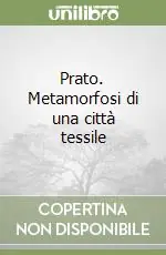 Prato. Metamorfosi di una città tessile Ordina Subito