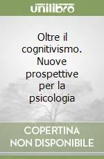 Oltre il cognitivismo. Nuove prospettive per la psicologia Acquista Ora