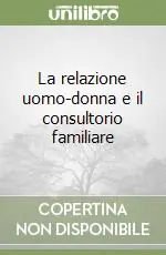 A Buon Prezzo La relazione uomo-donna e il consultorio familiare