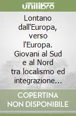 Lontano dall‘Europa, verso l‘Europa. Giovani al Sud e al Nord tra localismo ed integrazione europea Promozione