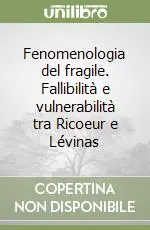 Prezzo Ridotto Fenomenologia del fragile. Fallibilità e vulnerabilità tra Ricoeur e Lévinas