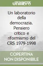 Un laboratorio della democrazia. Pensiero critico e riformismo del CRS 1979-1998 Di Tendenza