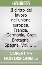 Il diritto del lavoro nell‘unione europea. Francia, Germania, Gran Bretagna, Spagna. Vol. 1 I licenziamenti individuali, rappresentanze del personale, tutela della sicurezza al lavoro Esclusivo