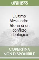 Miglior Prezzo L‘ultimo Alessandro. Storia di un conflitto ideologico