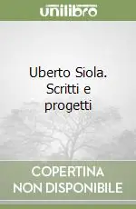 Non Perdere Uberto Siola. Scritti e progetti