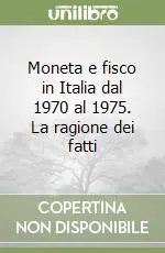 Moneta e fisco in Italia dal 1970 al 1975. La ragione dei fatti Ultime Pezzi