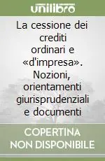 Bestseller La cessione dei crediti ordinari e «d‘impresa». Nozioni, orientamenti giurisprudenziali e documenti