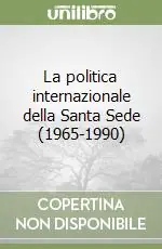 La politica internazionale della Santa Sede (1965-1990) Ultimissimo Modello