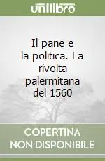 Il pane e la politica. La rivolta palermitana del 1560 Miglior Prezzo