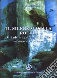 Ordina Subito Il silenzio della roccia. Gli ultimi grifoni di Sicilia