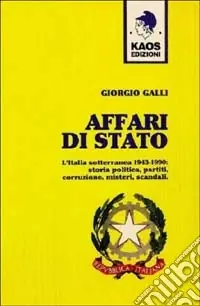 Affari di Stato. L‘Italia sotterranea 1943-1990 storia, politica, partiti, corruzione, misteri, scandali Subito Disponibile