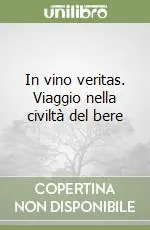 Nuova Collezione In vino veritas. Viaggio nella civiltà del bere
