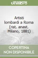 Offerta Limitata Artisti lombardi a Roma (rist. anast. Milano, 1881)