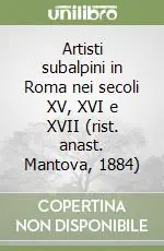Soddisfatti O Rimborsati Artisti subalpini in Roma nei secoli XV, XVI e XVII (rist. anast. Mantova, 1884)