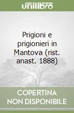 Prigioni e prigionieri in Mantova (rist. anast. 1888) Soddisfatti O Rimborsati