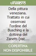 Della pittura veneziana. Trattato in cui osservasi l‘ordine del Busching e la dottrina del Zanetti (rist. anast. 1797) Pagamento Sicuro