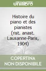 Acquista Ora Histoire du piano et des pianistes (rist. anast. Lausanne-Paris, 1904)