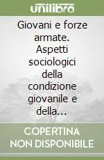 Giovani e forze armate. Aspetti sociologici della condizione giovanile e della comunicazione istituzionale Prezzo Scontato