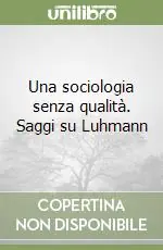 Una sociologia senza qualità. Saggi su Luhmann Soddisfatti O Rimborsati