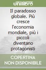 Reso Gratuito Il paradosso globale. Più cresce l‘economia mondiale, più i piccoli diventano protagonisti