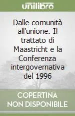 Dalle comunità all‘unione. Il trattato di Maastricht e la Conferenza intergovernativa del 1996 Subito Disponibile