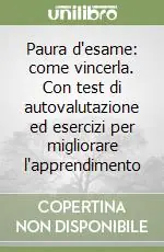 Prezzo Di Fabbrica Paura d‘esame come vincerla. Con test di autovalutazione ed esercizi per migliorare l‘apprendimento