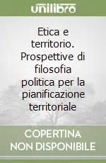 Etica e territorio. Prospettive di filosofia politica per la pianificazione territoriale Compra Oggi Stesso