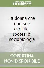 La donna che non si è evoluta. Ipotesi di sociobiologia Pagamento Sicuro
