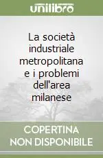 La società industriale metropolitana e i problemi dell‘area milanese Economico
