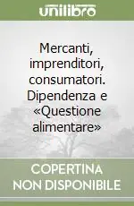 Prezzo Di Fabbrica Mercanti, imprenditori, consumatori. Dipendenza e «Questione alimentare»