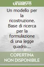 Un modello per la ricostruzione. Base di ricerca per la formulazione di una legge quadro relativa ai processi ricostruttivi Occasione