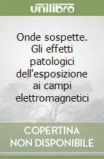 Consegna Rapida Onde sospette. Gli effetti patologici dell‘esposizione ai campi elettromagnetici
