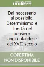 Dal necessario al possibile. Determinismo e libertà nel pensiero anglo-olandese del XVII secolo Acquista Ora