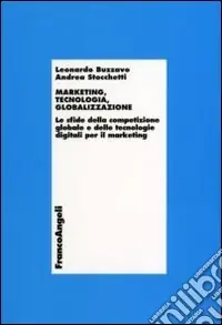 Prezzo Scontato Marketing, tecnologia e globalizzazione. Le sfide della competizione globale e delle tecnologie digitali per il marketing