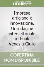 Imprese artigiane e innovazione. Un‘indagine intersettoriale in Friuli Venezia Giulia Offerta Lampo