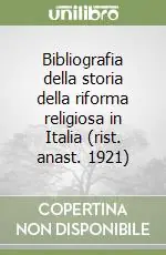 Bibliografia della storia della riforma religiosa in Italia (rist. anast. 1921) Soddisfatti O Rimborsati