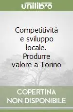 Competitività e sviluppo locale. Produrre valore a Torino Direttamente Dal Produttore