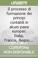 Il processo di formazione dei principi contabili in alcuni paesi europei Italia, Francia, Regno Unito, Germania Reso Gratuito