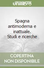 Spagna antimoderna e inattuale. Studi e ricerche Novità