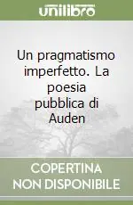 Super Prezzo Un pragmatismo imperfetto. La poesia pubblica di Auden