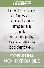 Le «Historiae» di Orosio e la tradizione imperiale nella «storiografia ecclesiastica» occidentale (311-417 d. C.) Nuovo Arrivo