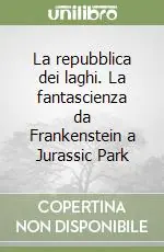 Miglior Prezzo La repubblica dei laghi. La fantascienza da Frankenstein a Jurassic Park