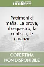 Patrimoni di mafia. La prova, il sequestro, la confisca, le garanzie Miglior Prezzo